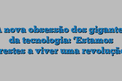 A nova obsessão dos gigantes da tecnologia: ‘Estamos prestes a viver uma revolução’