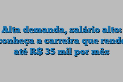 Alta demanda, salário alto: conheça a carreira que rende até R$ 35 mil por mês