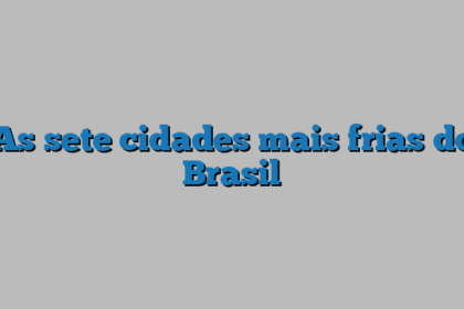 As sete cidades mais frias do Brasil