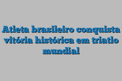 Atleta brasileiro conquista vitória histórica em triatlo mundial