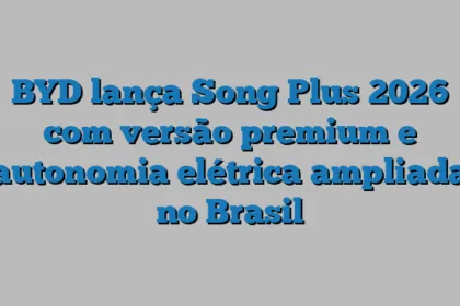 BYD lança Song Plus 2026 com versão premium e autonomia elétrica ampliada no Brasil