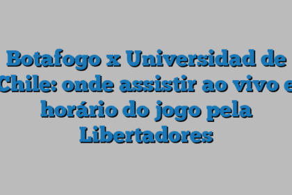 Botafogo x Universidad de Chile: onde assistir ao vivo e horário do jogo pela Libertadores