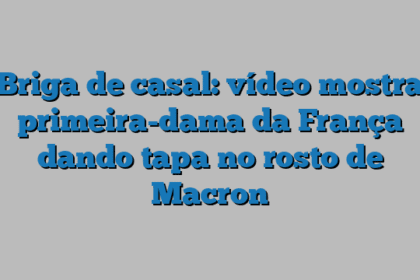 Briga de casal: vídeo mostra primeira-dama da França dando tapa no rosto de Macron