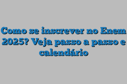 Como se inscrever no Enem 2025? Veja passo a passo e calendário
