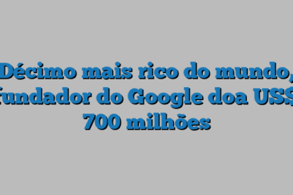Décimo mais rico do mundo, fundador do Google doa US$ 700 milhões
