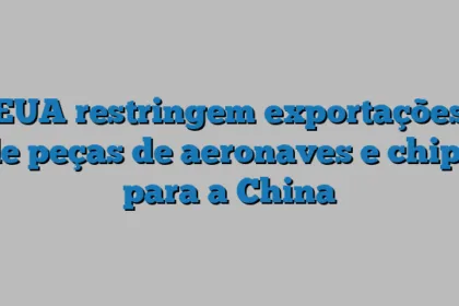 EUA restringem exportações de peças de aeronaves e chips para a China