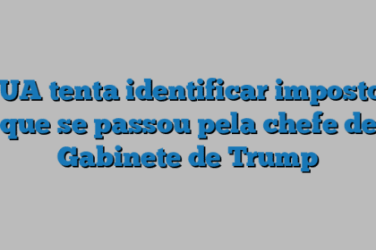 EUA tenta identificar impostor que se passou pela chefe de Gabinete de Trump