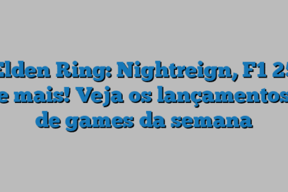 Elden Ring: Nightreign, F1 25 e mais! Veja os lançamentos de games da semana