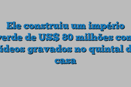 Ele construiu um império verde de US$ 80 milhões com vídeos gravados no quintal de casa