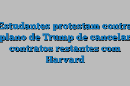 Estudantes protestam contra plano de Trump de cancelar contratos restantes com Harvard