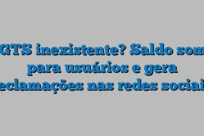 FGTS inexistente? Saldo some para usuários e gera reclamações nas redes sociais