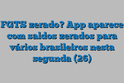 FGTS zerado? App aparece com saldos zerados para vários brasileiros nesta segunda (26)