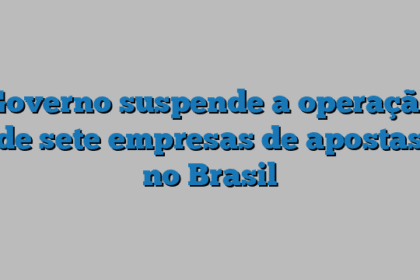 Governo suspende a operação de sete empresas de apostas no Brasil