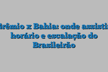 Grêmio x Bahia: onde assistir, horário e escalação do Brasileirão