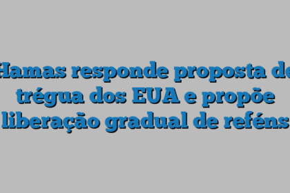 Hamas responde proposta de trégua dos EUA e propõe liberação gradual de reféns