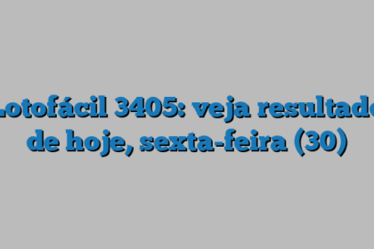Lotofácil 3405: veja resultado de hoje, sexta-feira (30)