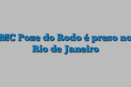 MC Poze do Rodo é preso no Rio de Janeiro