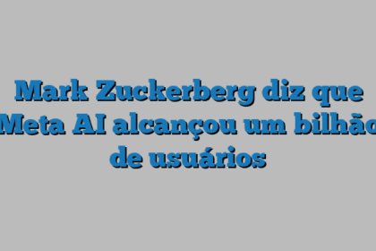 Mark Zuckerberg diz que Meta AI alcançou um bilhão de usuários