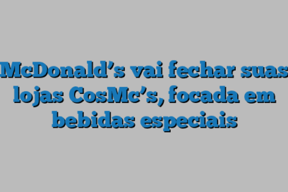McDonald’s vai fechar suas lojas CosMc’s, focada em bebidas especiais