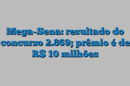 Mega-Sena: resultado do concurso 2.869; prêmio é de R$ 10 milhões