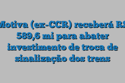 Motiva (ex-CCR) receberá R$ 589,6 mi para abater investimento de troca de sinalização dos trens