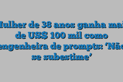 Mulher de 38 anos ganha mais de US$ 100 mil como engenheira de prompts: ‘Não se subestime’