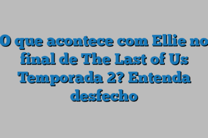O que acontece com Ellie no final de The Last of Us Temporada 2? Entenda desfecho