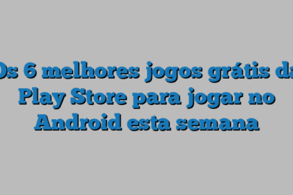 Os 6 melhores jogos grátis da Play Store para jogar no Android esta semana