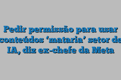 Pedir permissão para usar conteúdos ‘mataria’ setor de IA, diz ex-chefe da Meta