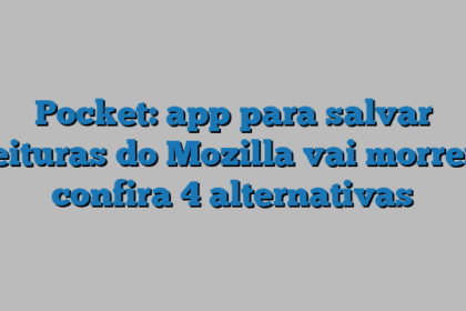 Pocket: app para salvar leituras do Mozilla vai morrer, confira 4 alternativas