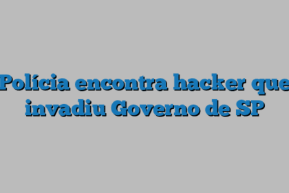 Polícia encontra hacker que invadiu Governo de SP