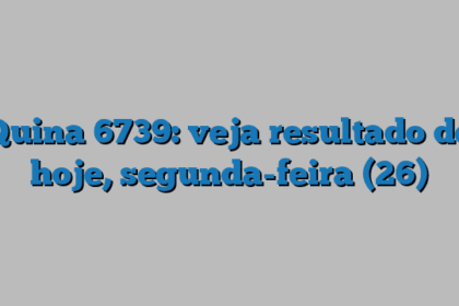 Quina 6739: veja resultado de hoje, segunda-feira (26)