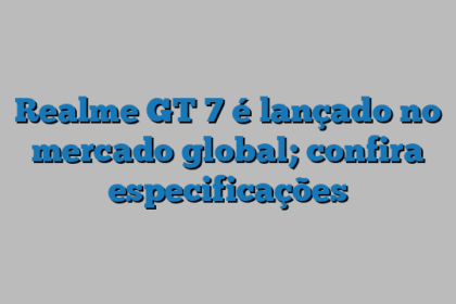 Realme GT 7 é lançado no mercado global; confira especificações