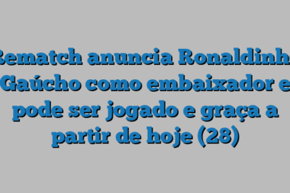 Rematch anuncia Ronaldinho Gaúcho como embaixador e pode ser jogado e graça a partir de hoje (28)