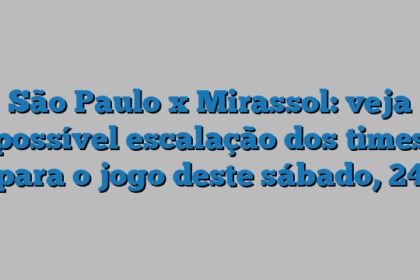 São Paulo x Mirassol: veja possível escalação dos times para o jogo deste sábado, 24