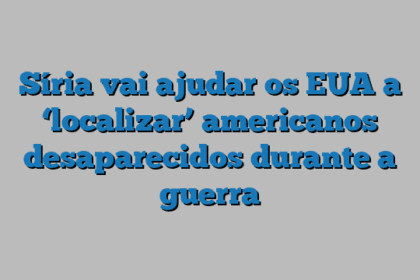 Síria vai ajudar os EUA a ‘localizar’ americanos desaparecidos durante a guerra