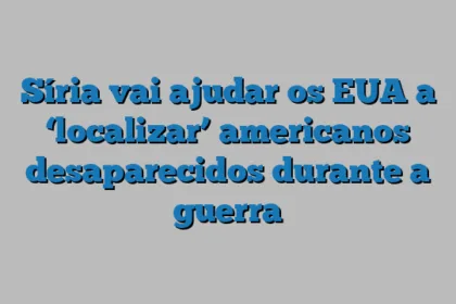 Síria vai ajudar os EUA a ‘localizar’ americanos desaparecidos durante a guerra