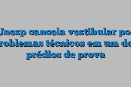 Unesp cancela vestibular por problemas técnicos em um dos prédios de prova