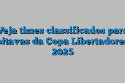 Veja times classificados para oitavas da Copa Libertadores 2025
