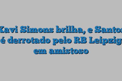 Xavi Simons brilha, e Santos é derrotado pelo RB Leipzig em amistoso
