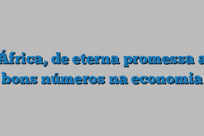 África, de eterna promessa a bons números na economia