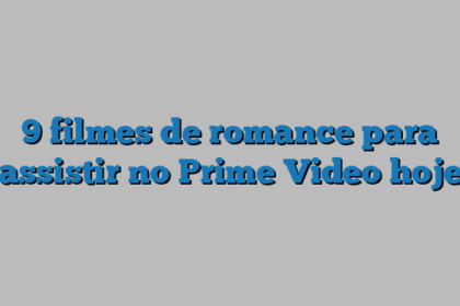 9 filmes de romance para assistir no Prime Video hoje