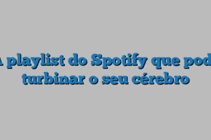 A playlist do Spotify que pode turbinar o seu cérebro