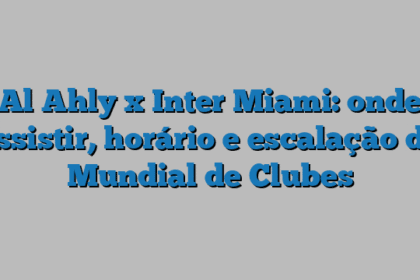 Al Ahly x Inter Miami: onde assistir, horário e escalação do Mundial de Clubes