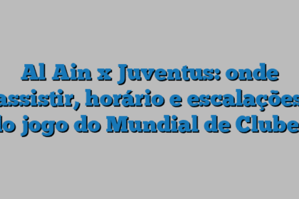 Al Ain x Juventus: onde assistir, horário e escalações do jogo do Mundial de Clubes