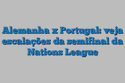 Alemanha x Portugal: veja escalações da semifinal da Nations League