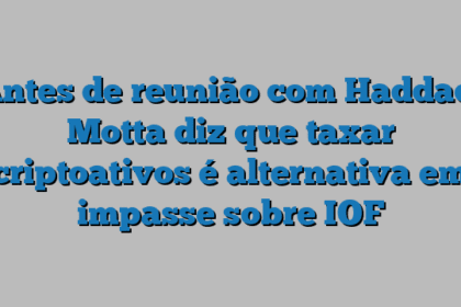 Antes de reunião com Haddad, Motta diz que taxar criptoativos é alternativa em impasse sobre IOF