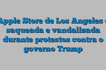 Apple Store de Los Angeles é saqueada e vandalizada durante protestos contra o governo Trump