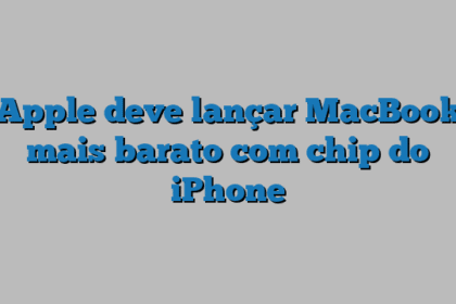 Apple deve lançar MacBook mais barato com chip do iPhone