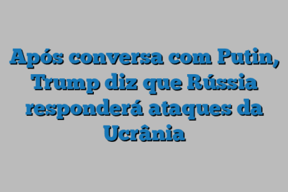 Após conversa com Putin, Trump diz que Rússia responderá ataques da Ucrânia